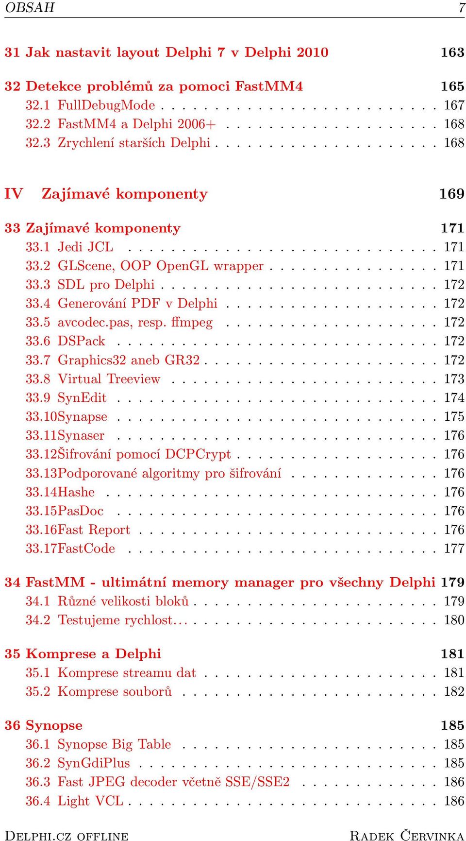 ......................... 172 33.4 Generování PDF v Delphi.................... 172 33.5 avcodec.pas, resp. ffmpeg.................... 172 33.6 DSPack.............................. 172 33.7 Graphics32 aneb GR32.