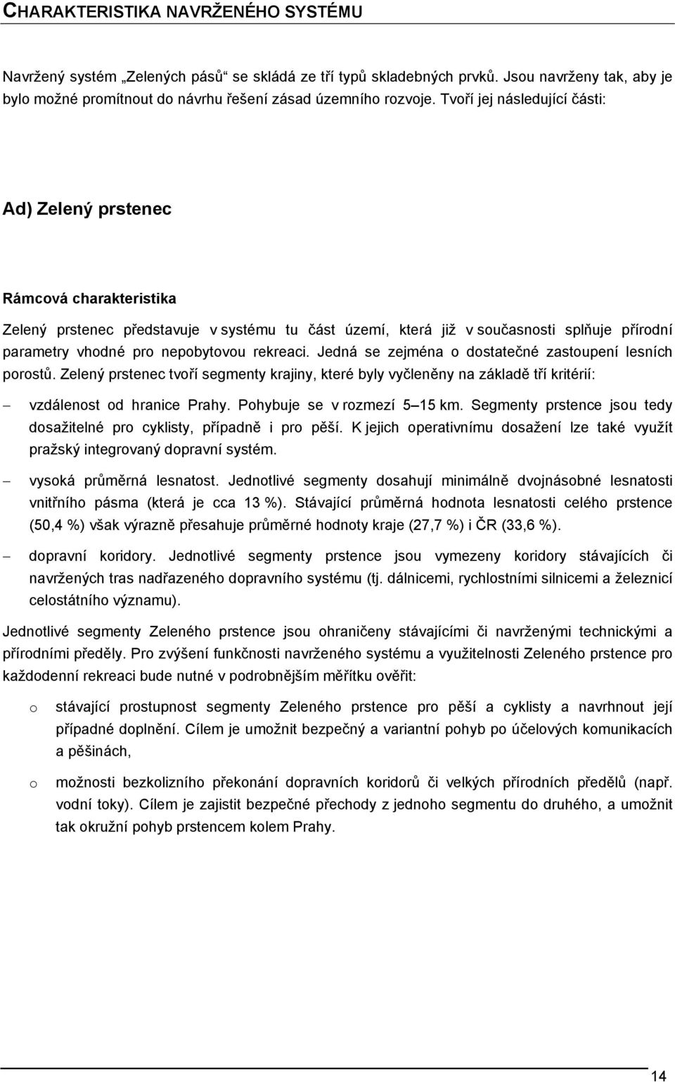 rekreaci. Jedná se zejména o dostatečné zastoupení lesních porostů. Zelený prstenec tvoří segmenty krajiny, které byly vyčleněny na základě tří kritérií: vzdálenost od hranice Prahy.
