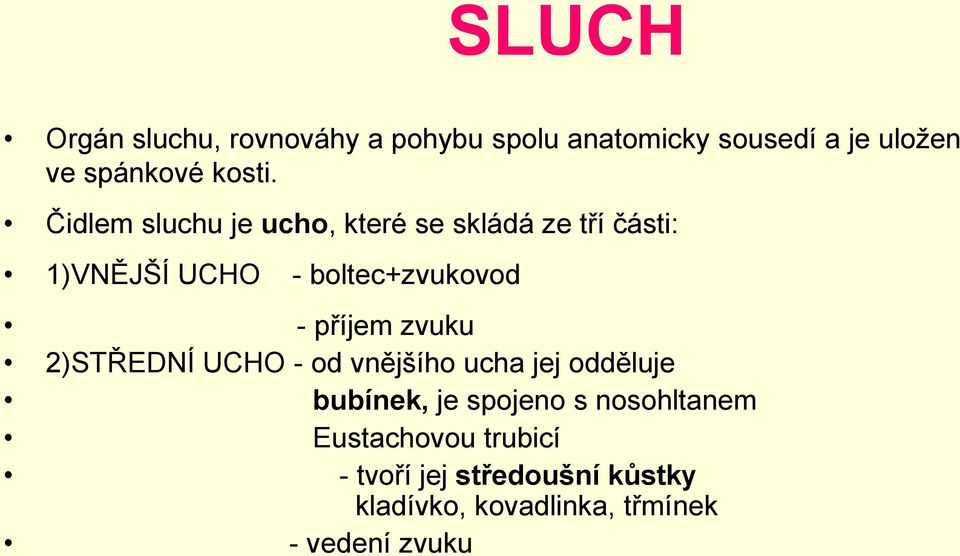 Čidlem sluchu je ucho, které se skládá ze tří části: 1)VNĚJŠÍ UCHO - boltec+zvukovod -