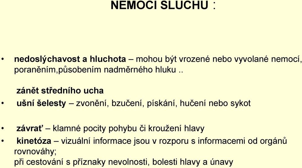 . zánět středního ucha ušní šelesty zvonění, bzučení, pískání, hučení nebo sykot závrať klamné