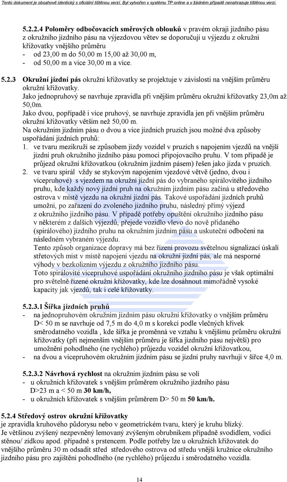 Jako jednopruhový se navrhuje zpravidla při vnějším průměru okružní křižovatky 23,0m až 50,0m.