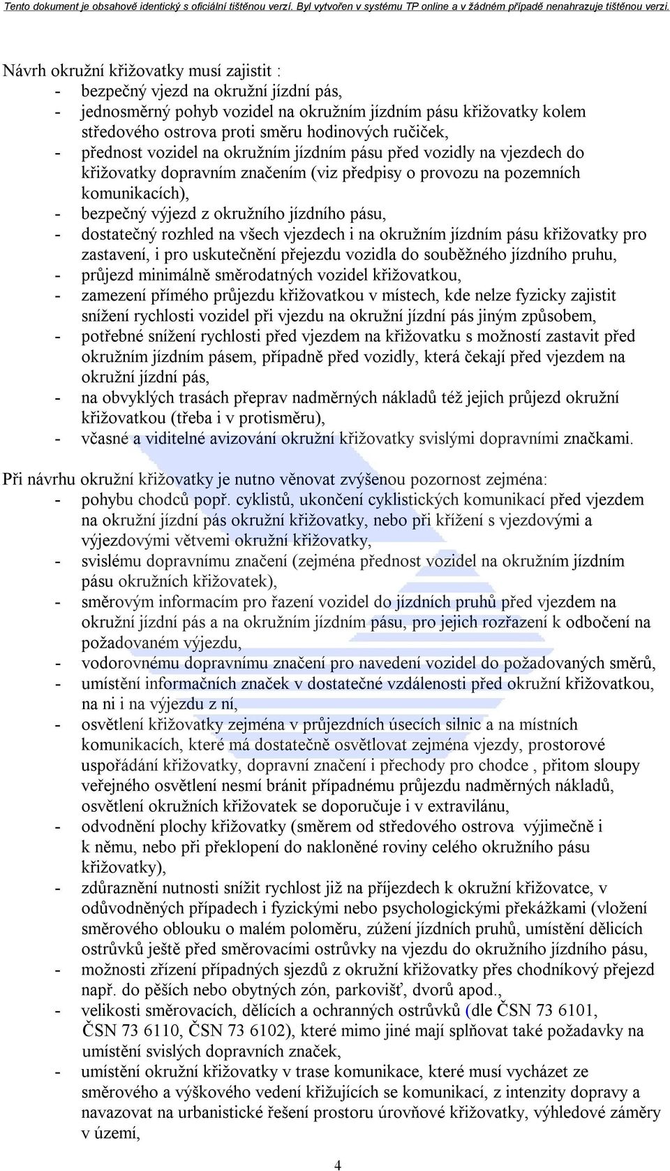 jízdního pásu, - dostatečný rozhled na všech vjezdech i na okružním jízdním pásu křižovatky pro zastavení, i pro uskutečnění přejezdu vozidla do souběžného jízdního pruhu, - průjezd minimálně