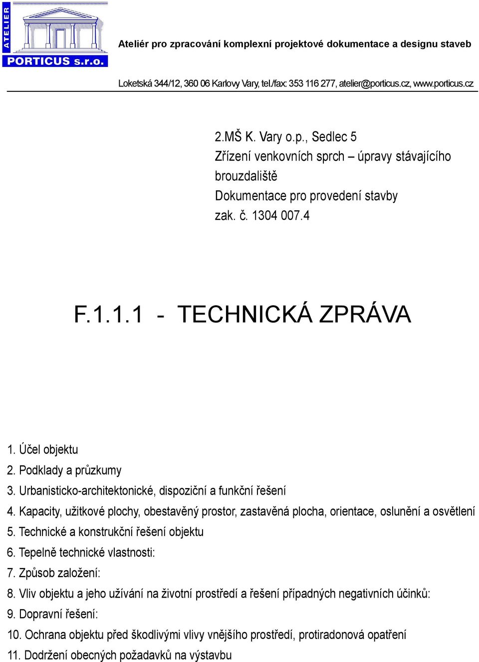 Kapacity, užitkové plochy, obestavěný prostor, zastavěná plocha, orientace, oslunění a osvětlení 5. Technické a konstrukční řešení objektu 6. Tepelně technické vlastnosti: 7. Způsob založení: 8.