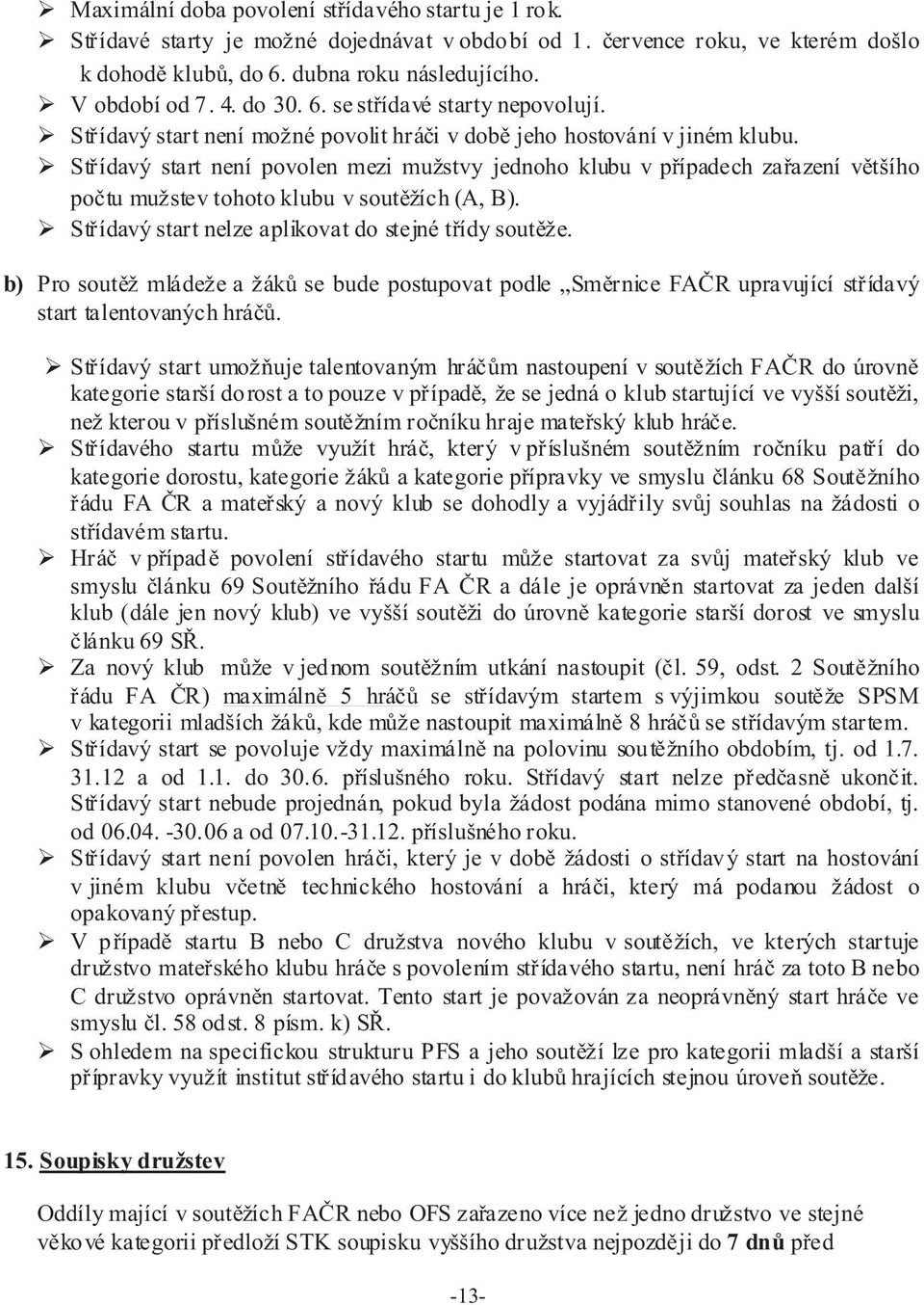 Støídavý start není povolen mezi mužstvy jednoho klubu v pøípadech zaøazení vìtšího poètu mužstev tohoto klubu v soutìžích (A, B). Støídavý start nelze aplikovat do stejné tøídy soutìže.