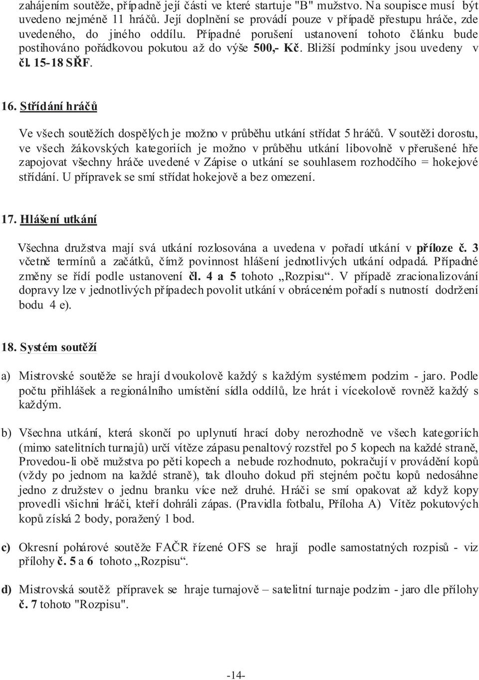 Bližší podmínky jsou uvedeny v èl. 15-18 SØF. 16. Støídání hráèù Ve všech soutìžích dospìlých je možno v prùbìhu utkání støídat 5 hráèù.