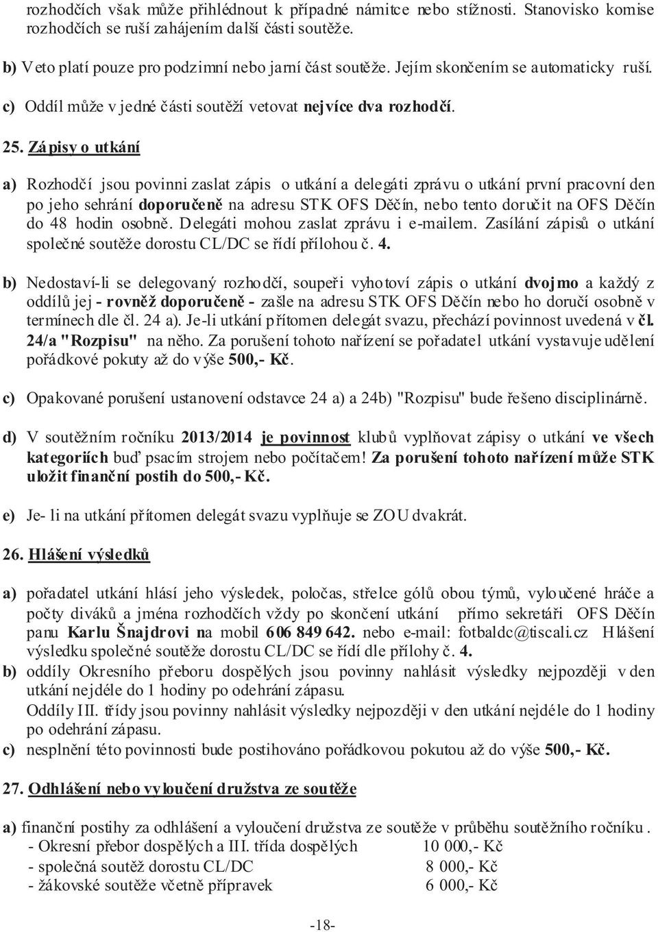 Zápisy o utkání a) Rozhodèí jsou povinni zaslat zápis o utkání a delegáti zprávu o utkání první pracovní den po jeho sehrání doporuèenì na adresu STK OFS Dìèín, nebo tento doruèit na OFS Dìèín do 48