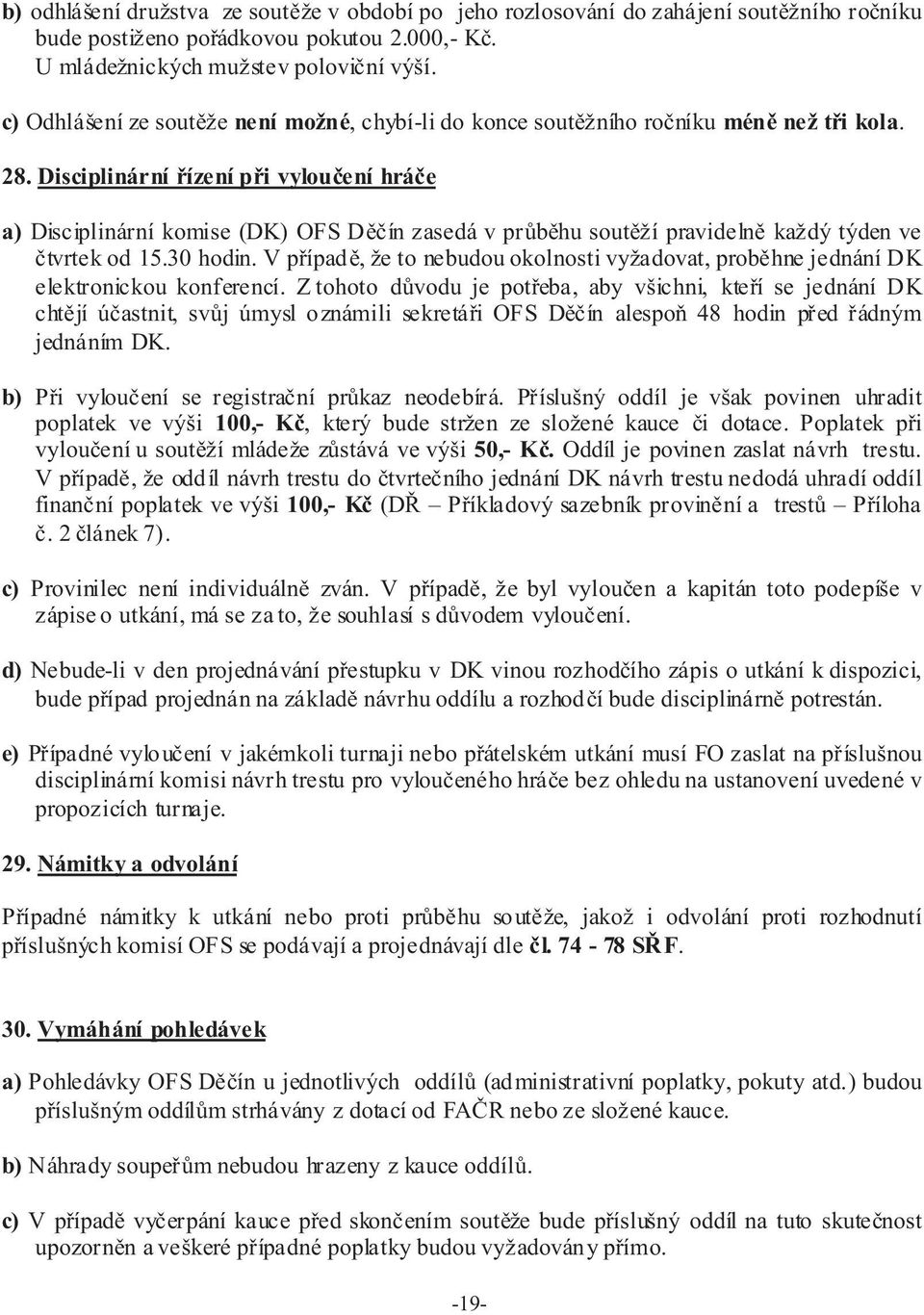 Disciplinární øízení pøi vylouèení hráèe a) Disciplinární komise (DK) OFS Dìèín zasedá v prùbìhu soutìží pravidelnì každý týden ve ètvrtek od 15.30 hodin.