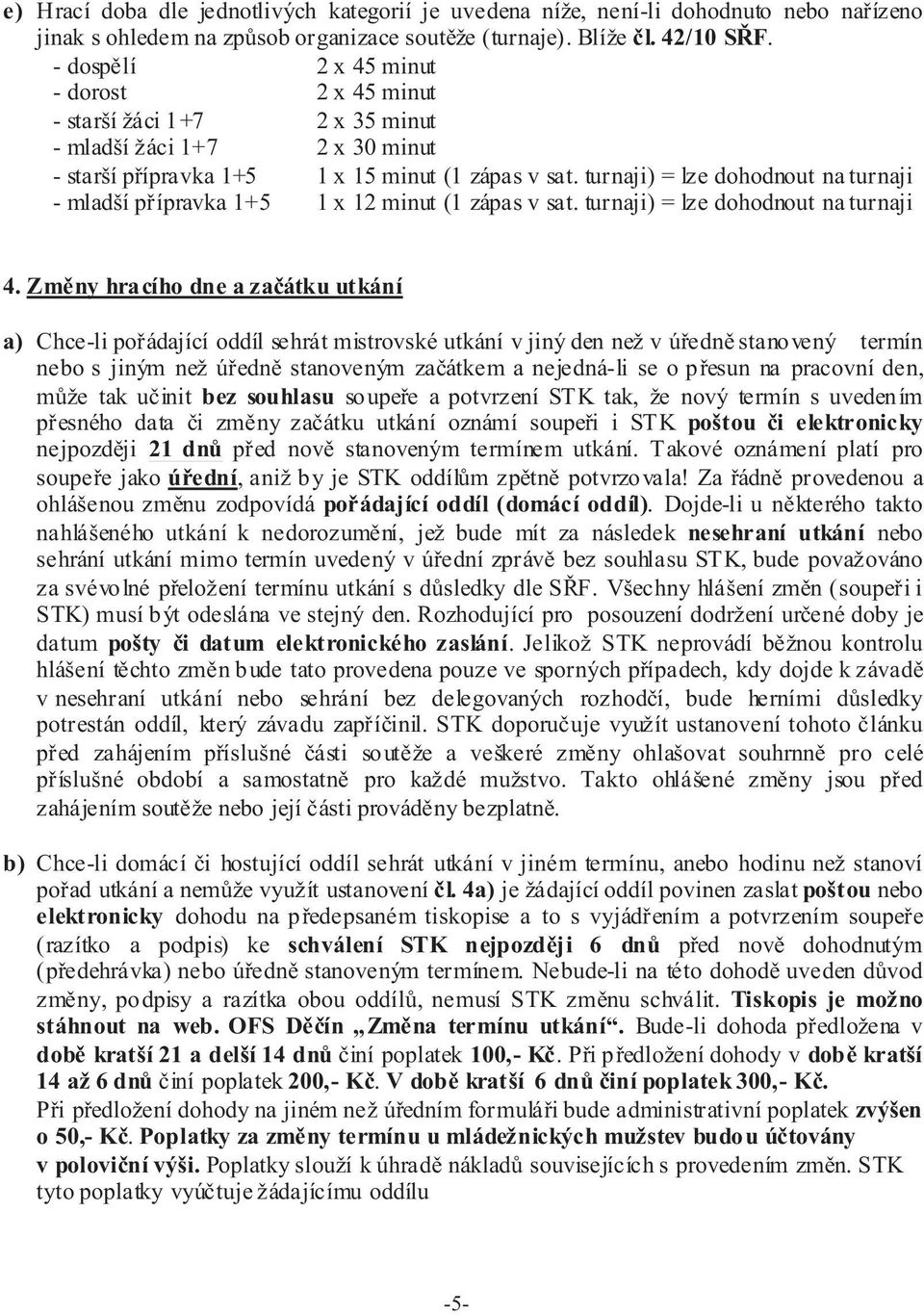 turnaji) = lze dohodnout na turnaji 1 x 12 minut (1 zápas v sat. turnaji) = lze dohodnout na turnaji 4.