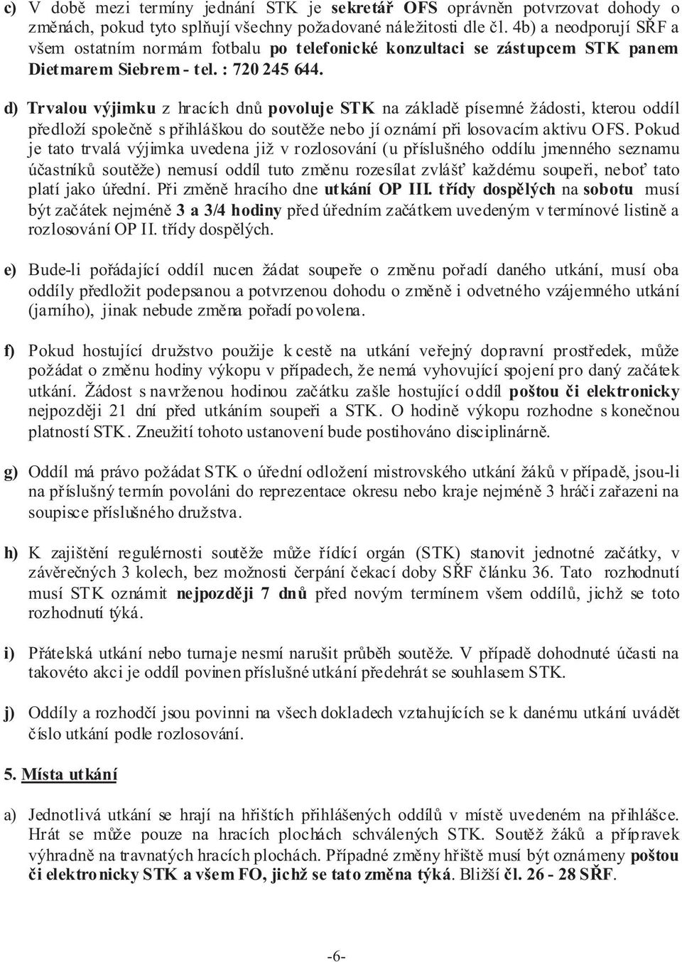 d) Trvalou výjimku z hracích dnù povoluje STK na základì písemné žádosti, kterou oddíl pøedloží spoleènì s pøihláškou do soutìže nebo jí oznámí pøi losovacím aktivu OFS.