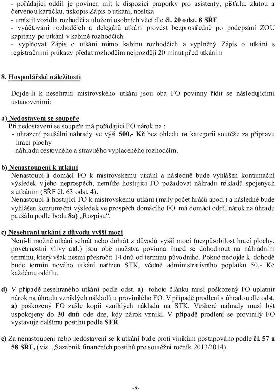 - vyplòovat Zápis o utkání mimo kabinu rozhodèích a vyplnìný Zápis o utkání s registraèními prùkazy pøedat rozhodèím nejpozdìji 20 minut pøed utkáním 8.