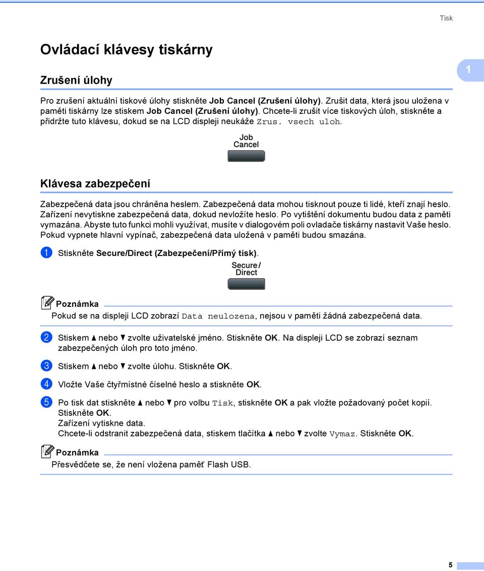 Chcete-li zrušit více tiskových úloh, stiskněte a přidržte tuto klávesu, dokud se na LCD displeji neukáže Zrus. vsech uloh. Klávesa zabezpečení 1 Zabezpečená data jsou chráněna heslem.