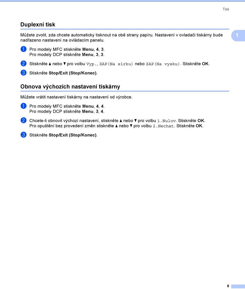 c Stiskněte Stop/Exit (Stop/Konec). Obnova výchozích nastavení tiskárny 1 Můžete vrátit nastavení tiskárny na nastavení od výrobce. a Pro modely MFC stiskněte Menu, 4, 4.