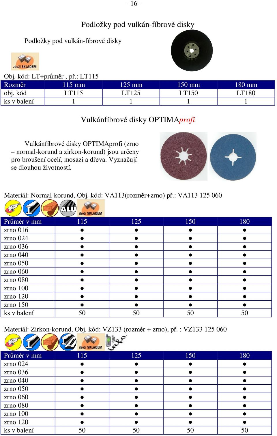 Vyznaují se dlouhou životností. Materiál: Normal-korund, Obj. kód: VA113(rozmr+zrno) p.