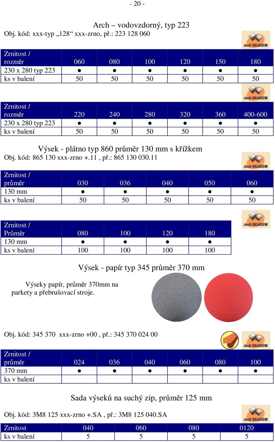 Výsek - plátno typ 860 prmr 130 mm s kížkem Obj. kód: 865 130 xxx-zrno +.11, p.: 865 130 030.