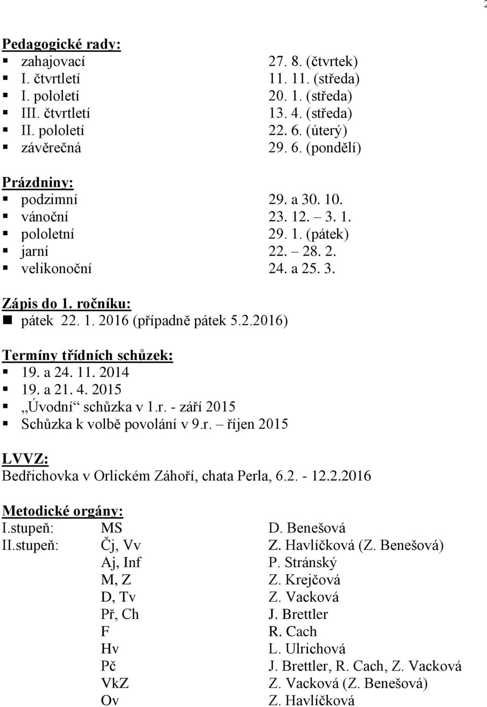 11. 2014 19. a 21. 4. 2015 Úvodní schůzka v 1.r. - září 2015 Schůzka k volbě povolání v 9.r. říjen 2015 LVVZ: Bedřichovka v Orlickém Záhoří, chata Perla, 6.2. - 12.2.2016 Metodické orgány: I.