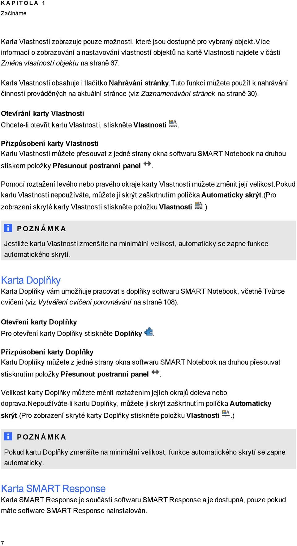 tut funkci můžete pužít k nahrávání činnstí prváděných na aktuální stránce (viz Zaznamenávání stránek na straně 30). Otevírání karty Vlastnsti Chcete-li tevřít kartu Vlastnsti, stiskněte Vlastnsti.