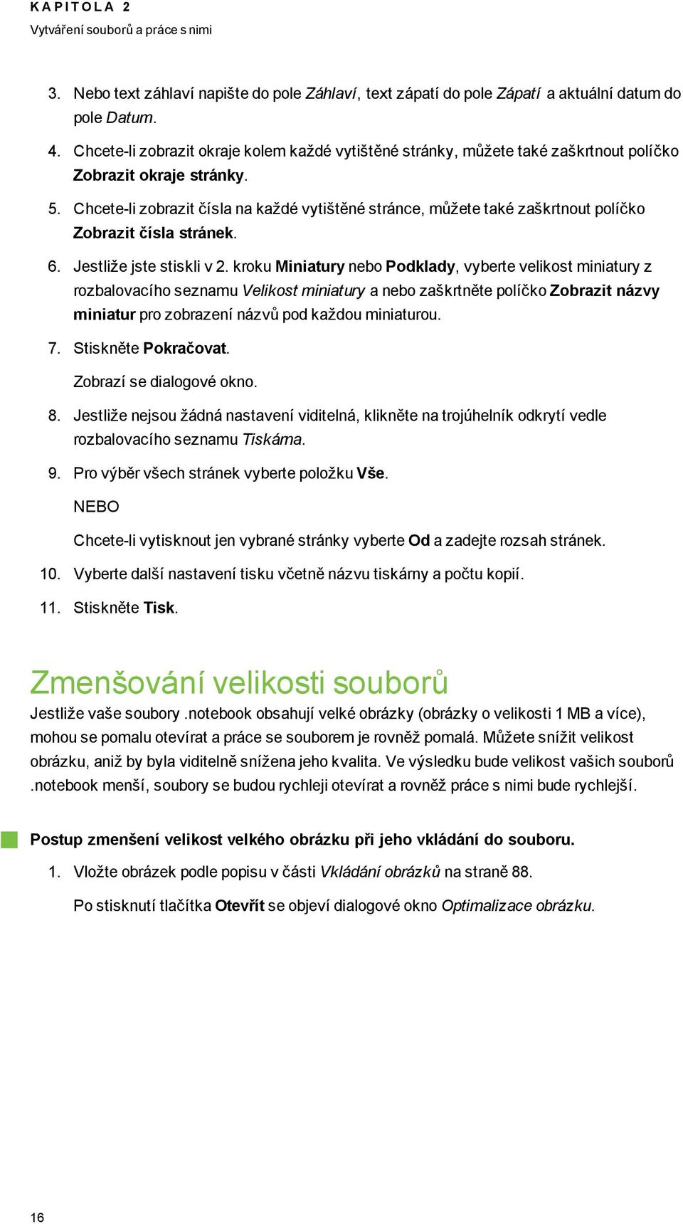 Chcete-li zbrazit čísla na každé vytištěné stránce, můžete také zaškrtnut plíčk Zbrazit čísla stránek. 6. Jestliže jste stiskli v 2.