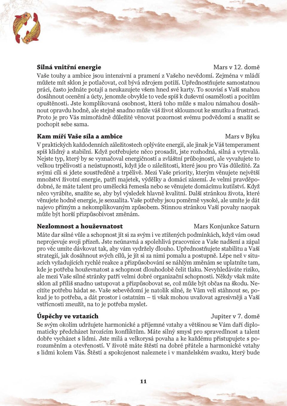 To souvisí s Vaší snahou dosáhnout ocenění a úcty, jenomže obvykle to vede spíš k duševní osamělosti a pocitům opuštěnosti.