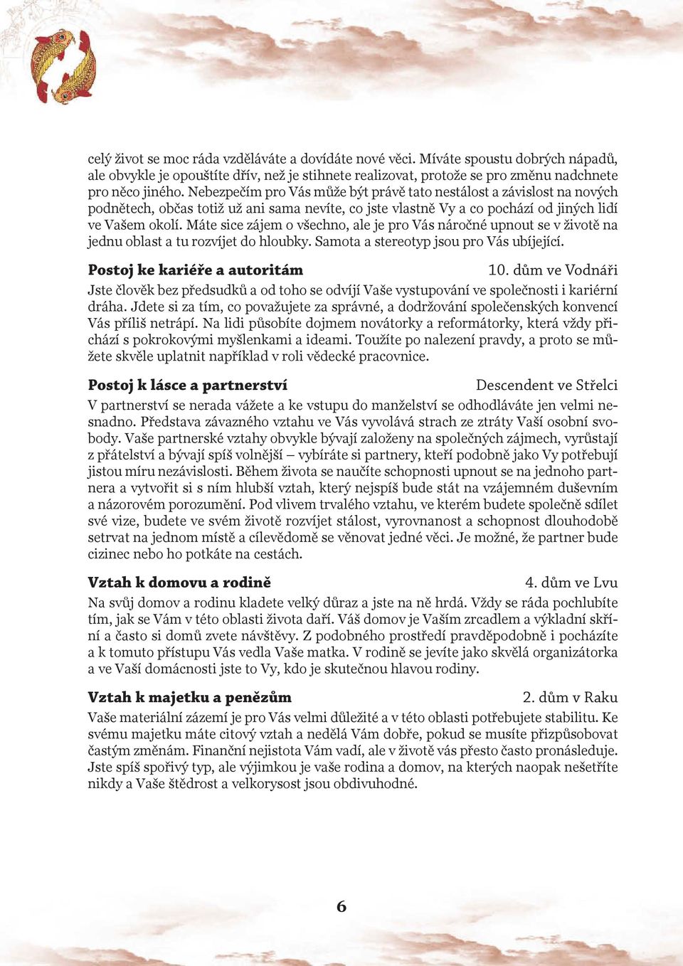 Máte sice zájem o všechno, ale je pro Vás náročné upnout se v životě na jednu oblast a tu rozvíjet do hloubky. Samota a stereotyp jsou pro Vás ubíjející. Postoj ke kariéře a autoritám 10.