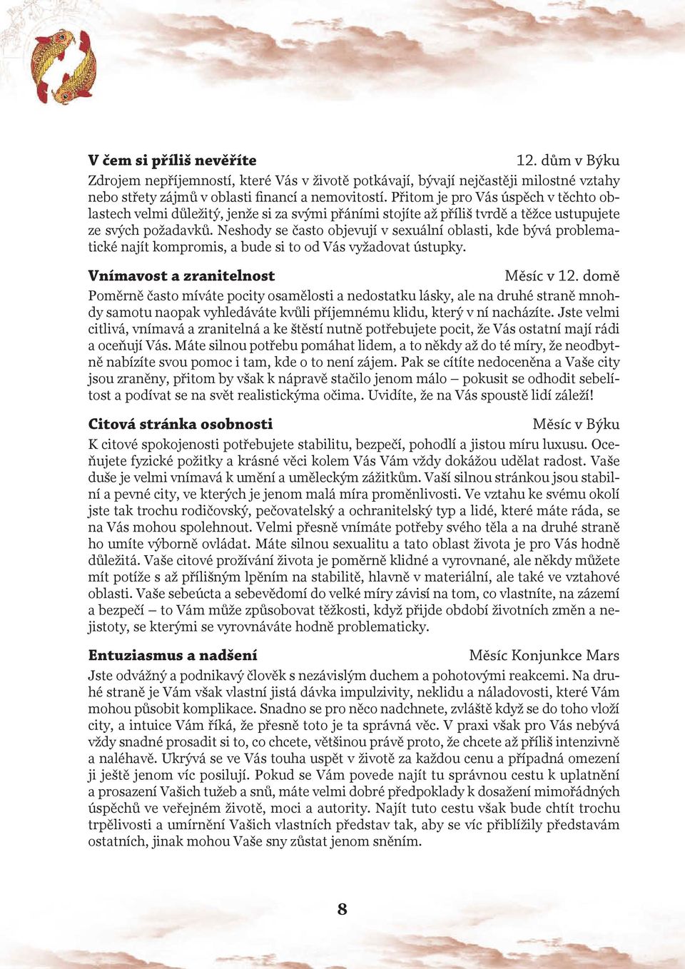 Neshody se často objevují v sexuální oblasti, kde bývá problematické najít kompromis, a bude si to od Vás vyžadovat ústupky. Vnímavost a zranitelnost Měsíc v 12.