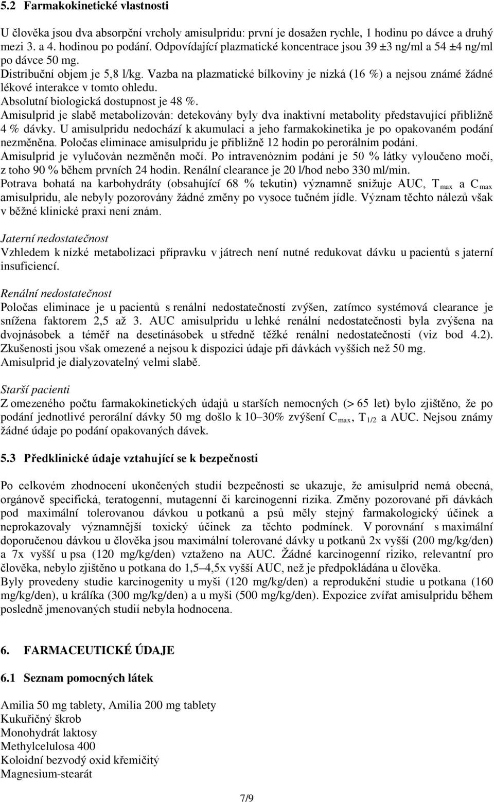 Vazba na plazmatické bílkoviny je nízká (16 %) a nejsou známé žádné lékové interakce v tomto ohledu. Absolutní biologická dostupnost je 48 %.