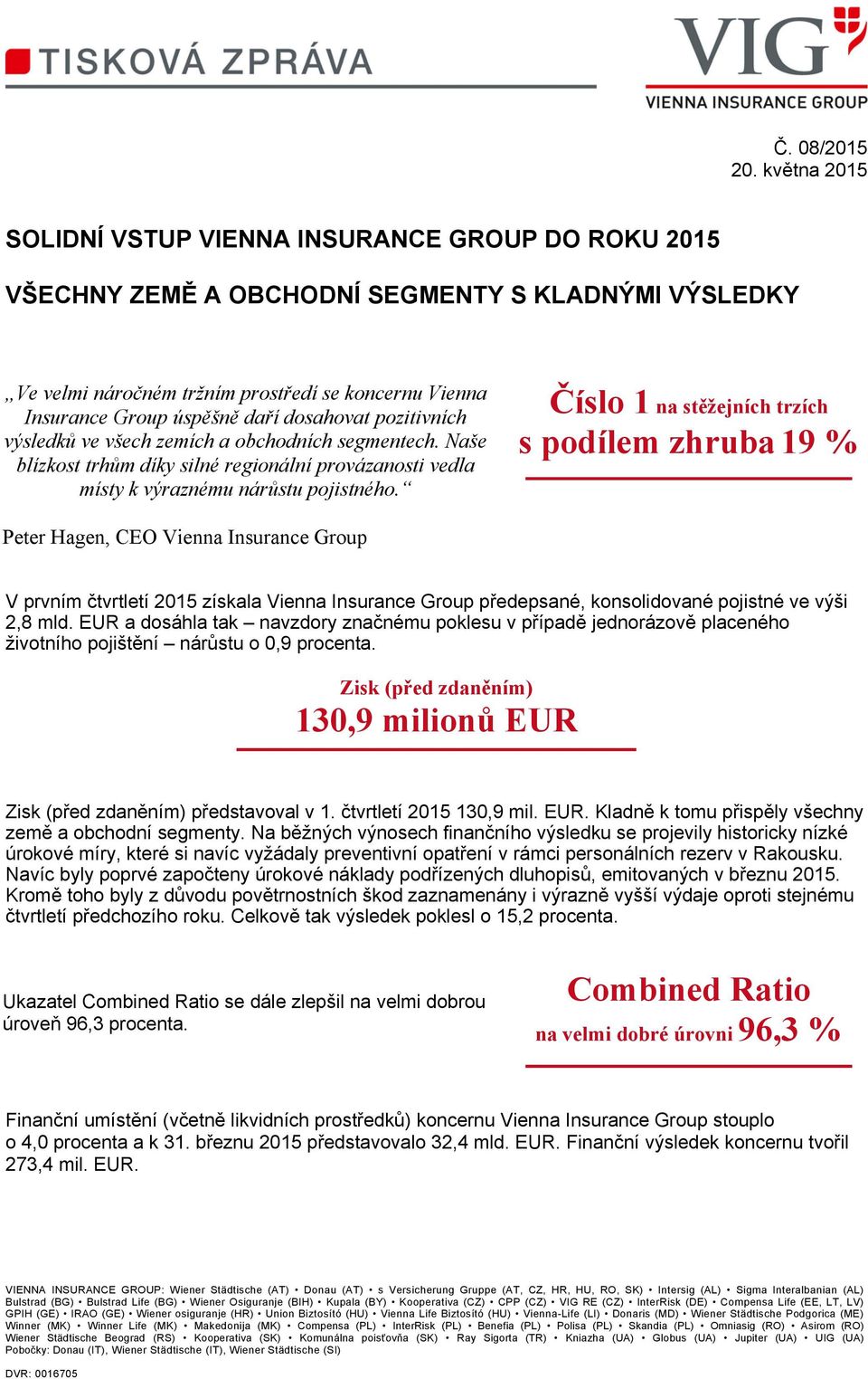 dosahovat pozitivních výsledků ve všech zemích a obchodních segmentech. Naše blízkost trhům díky silné regionální provázanosti vedla místy k výraznému nárůstu pojistného.