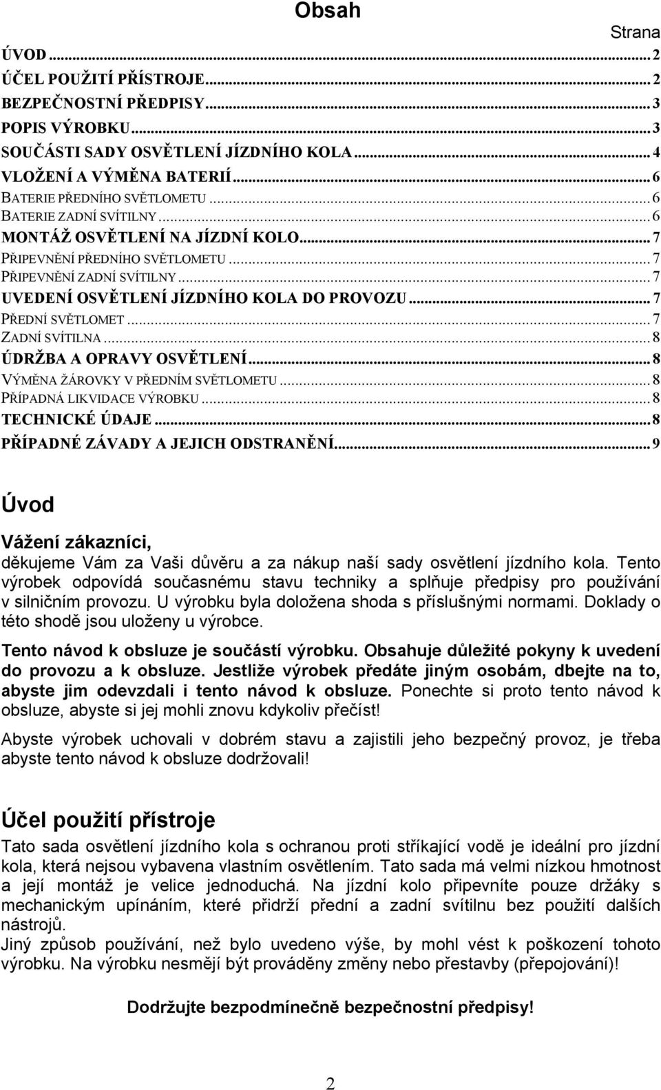 .. 7 ZADNÍ SVÍTILNA... 8 ÚDRŽBA A OPRAVY OSVĚTLENÍ... 8 VÝMĚNA ŽÁROVKY V PŘEDNÍM SVĚTLOMETU... 8 PŘÍPADNÁ LIKVIDACE VÝROBKU... 8 TECHNICKÉ ÚDAJE... 8 PŘÍPADNÉ ZÁVADY A JEJICH ODSTRANĚNÍ.