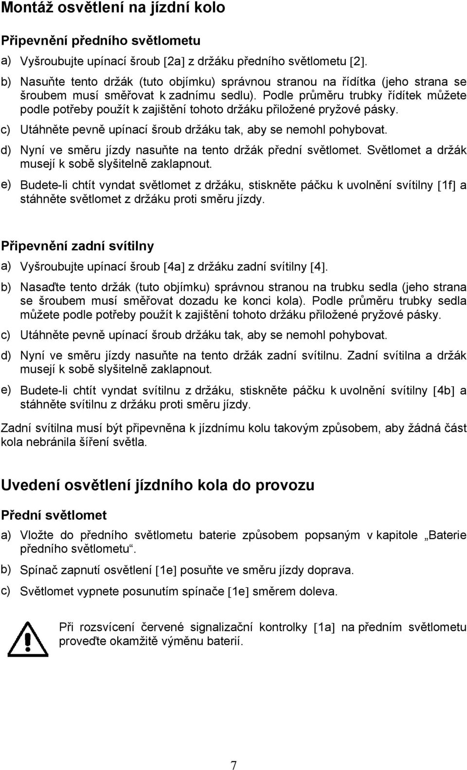 Podle průměru trubky řídítek můžete podle potřeby použít k zajištění tohoto držáku přiložené pryžové pásky. c) Utáhněte pevně upínací šroub držáku tak, aby se nemohl pohybovat.