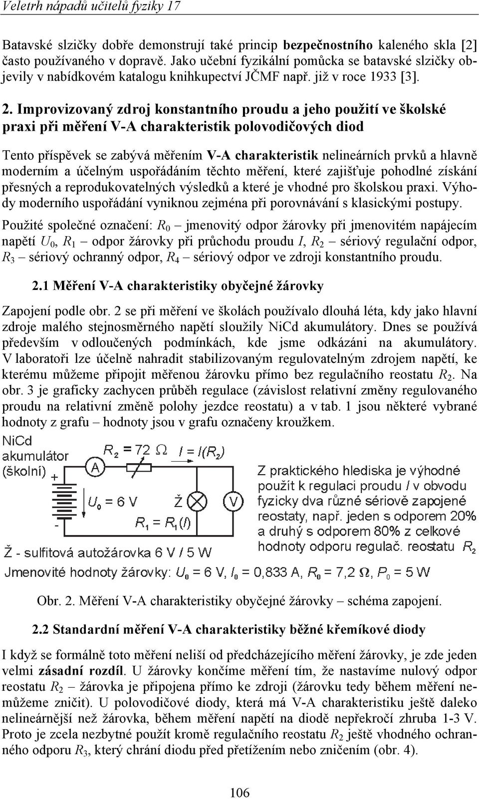 Improvizovaný zdroj konstantního proudu a jeho použití ve školské praxi při měření V-A charakteristik polovodičových diod Tento příspěvek se zabývá měřením V-A charakteristik nelineárních prvků a