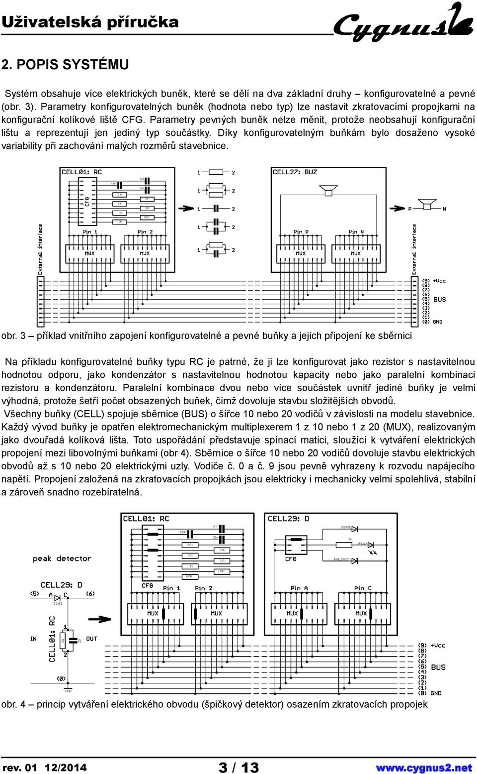 Parametry pevných buněk nelze měnit, protože neobsahují konfigurační lištu a reprezentují jen jediný typ součástky.