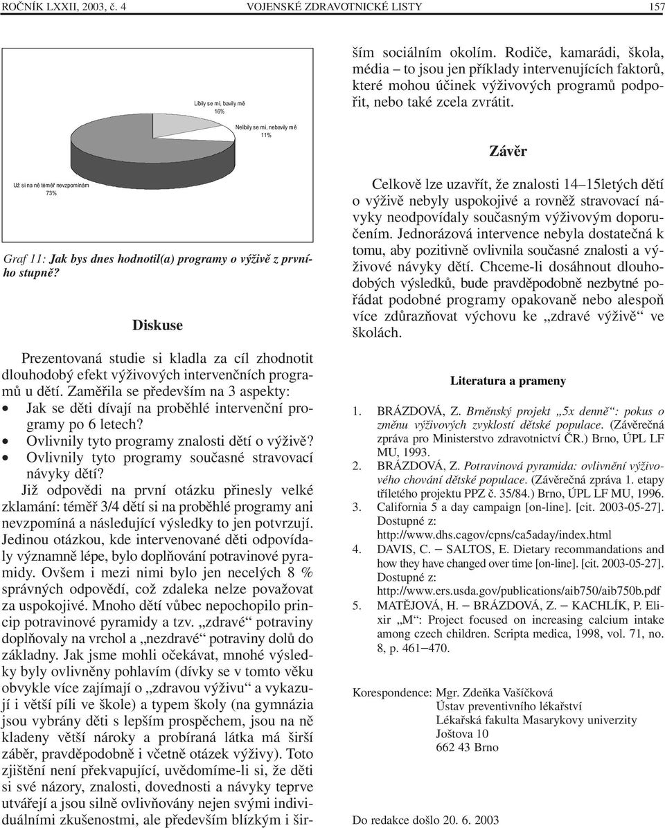 stupně? Prezentovaná studie si kladla za cíl zhodnotit dlouhodobý efekt výživových intervenčních programů u dětí.