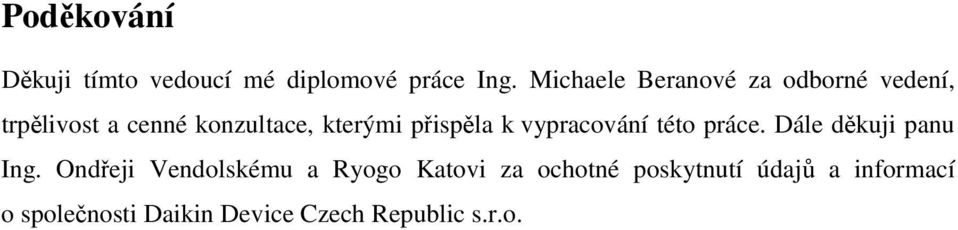 přispěla k vypracování této práce. Dále děkuji panu Ing.