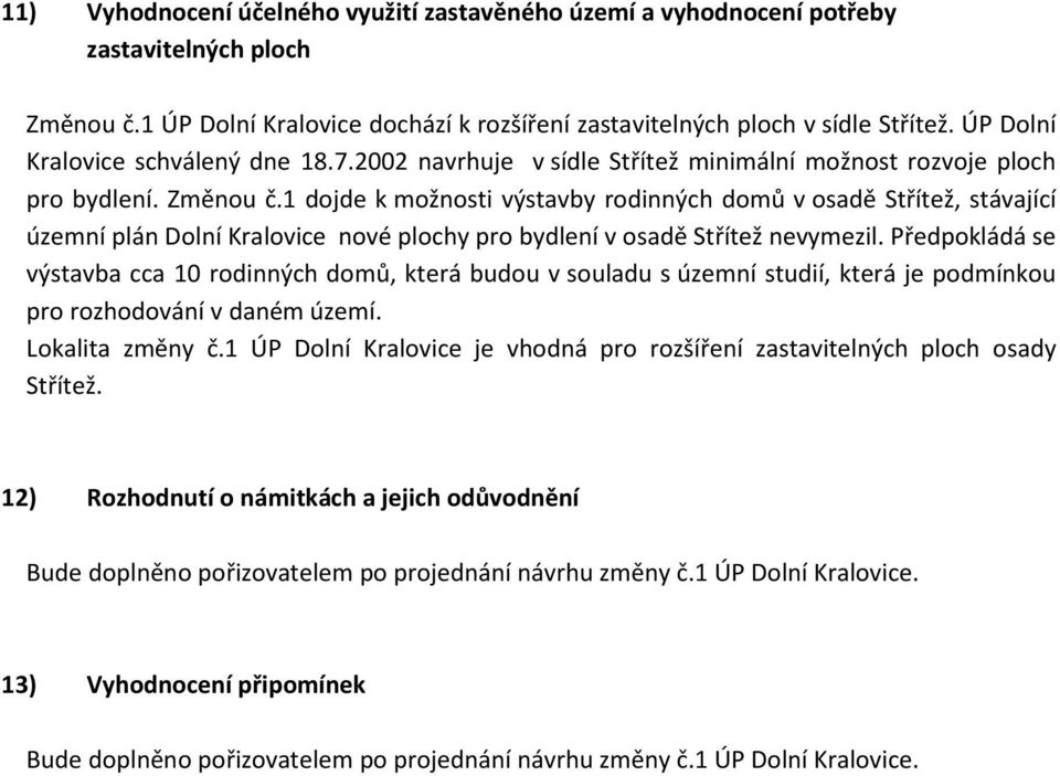 1 dojde k možnosti výstavby rodinných domů v osadě Střítež, stávající územní plán Dolní Kralovice nové plochy pro bydlení v osadě Střítež nevymezil.