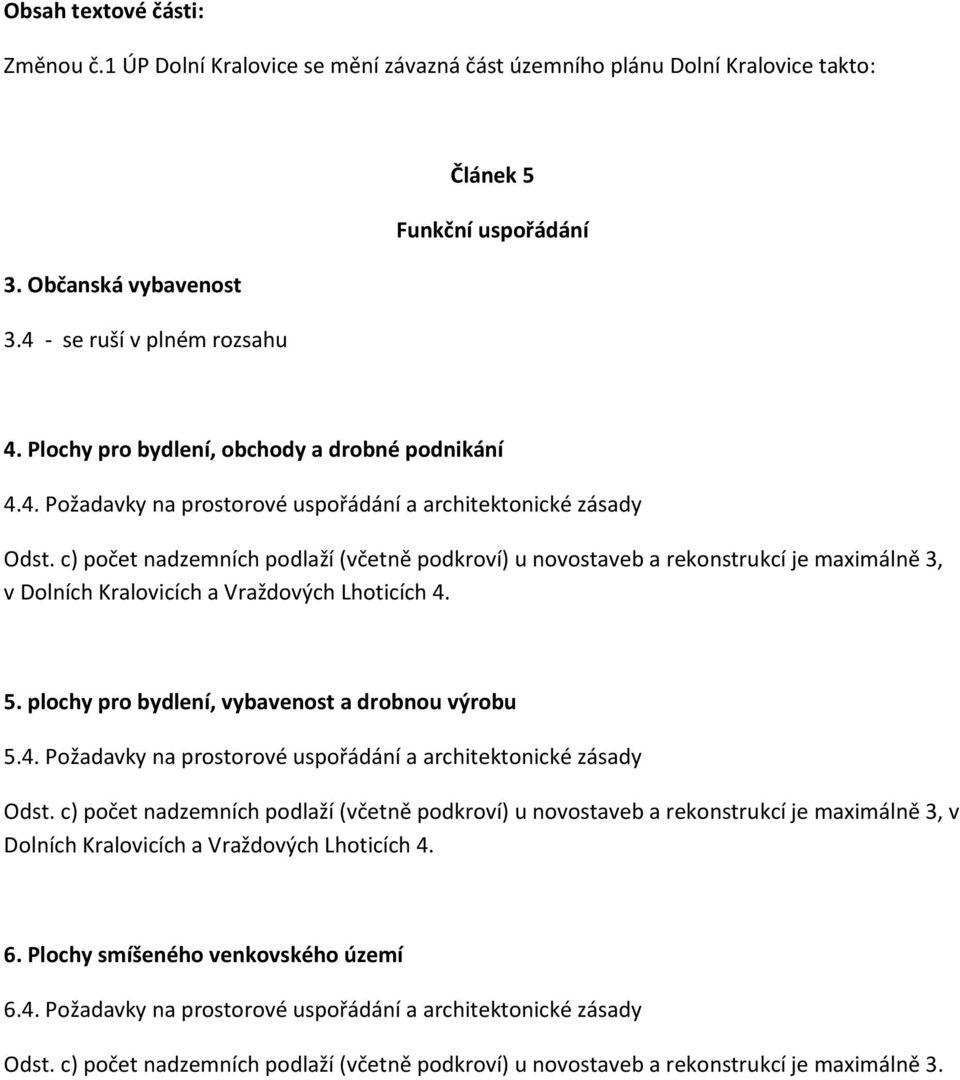 c) počet nadzemních podlaží (včetně podkroví) u novostaveb a rekonstrukcí je maximálně 3, v Dolních Kralovicích a Vraždových Lhoticích 4.