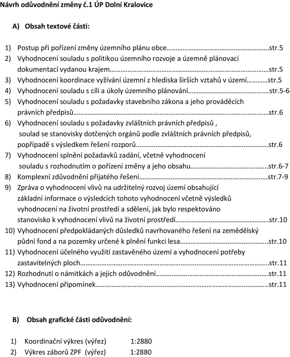 5 4) Vyhodnocení souladu s cíli a úkoly územního plánování. str.5-6 5) Vyhodnocení souladu s požadavky stavebního zákona a jeho prováděcích právních předpisů str.