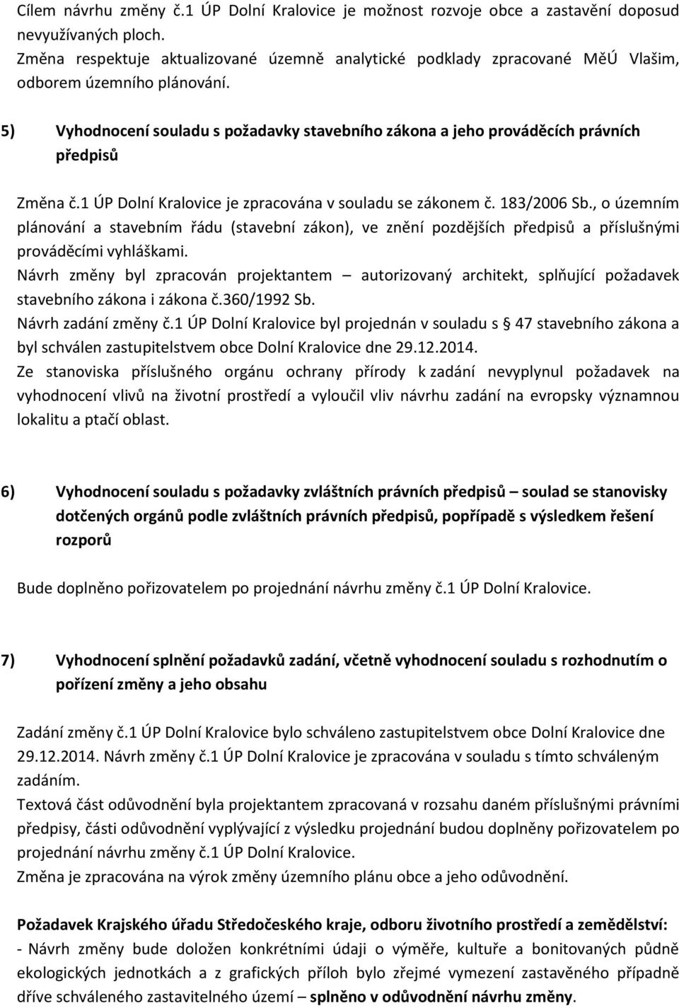 5) Vyhodnocení souladu s požadavky stavebního zákona a jeho prováděcích právních předpisů Změna č.1 ÚP Dolní Kralovice je zpracována v souladu se zákonem č. 183/2006 Sb.