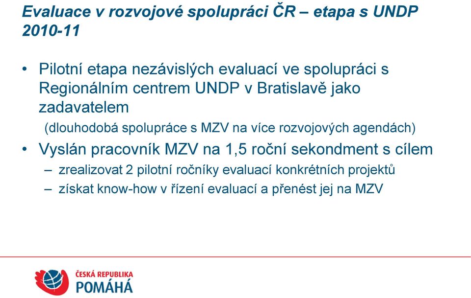 na více rozvojových agendách) Vyslán pracovník MZV na 1,5 roční sekondment s cílem zrealizovat 2