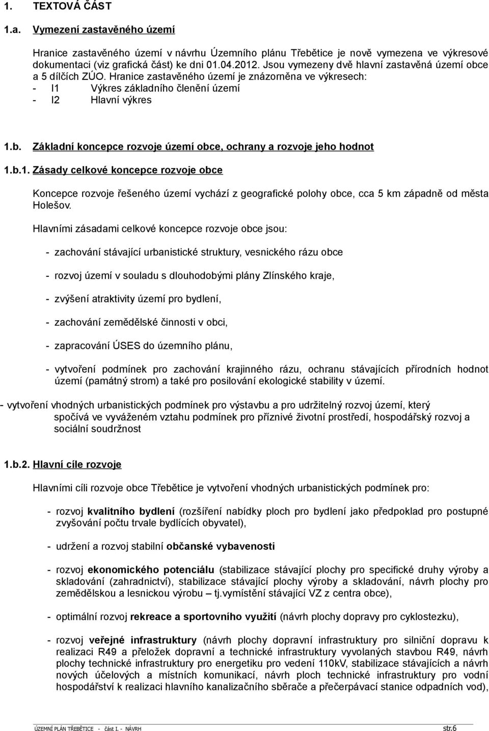 b.1. Zásady celkové koncepce rozvoje obce Koncepce rozvoje řešeného území vychází z geografické polohy obce, cca 5 km západně od města Holešov.