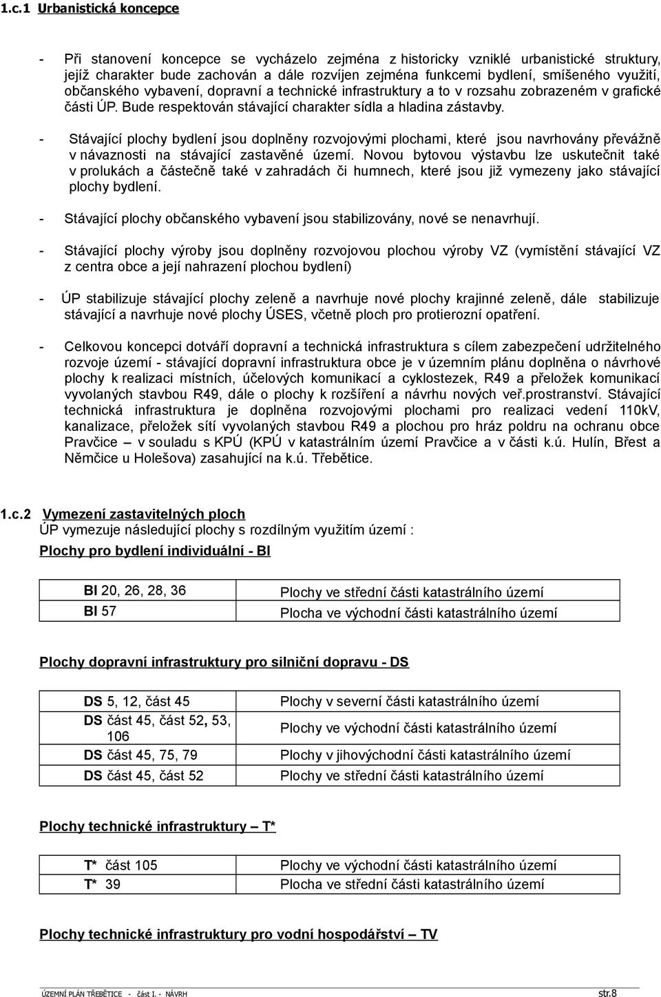 - Stávající plochy bydlení jsou doplněny rozvojovými plochami, které jsou navrhovány převážně v návaznosti na stávající zastavěné území.