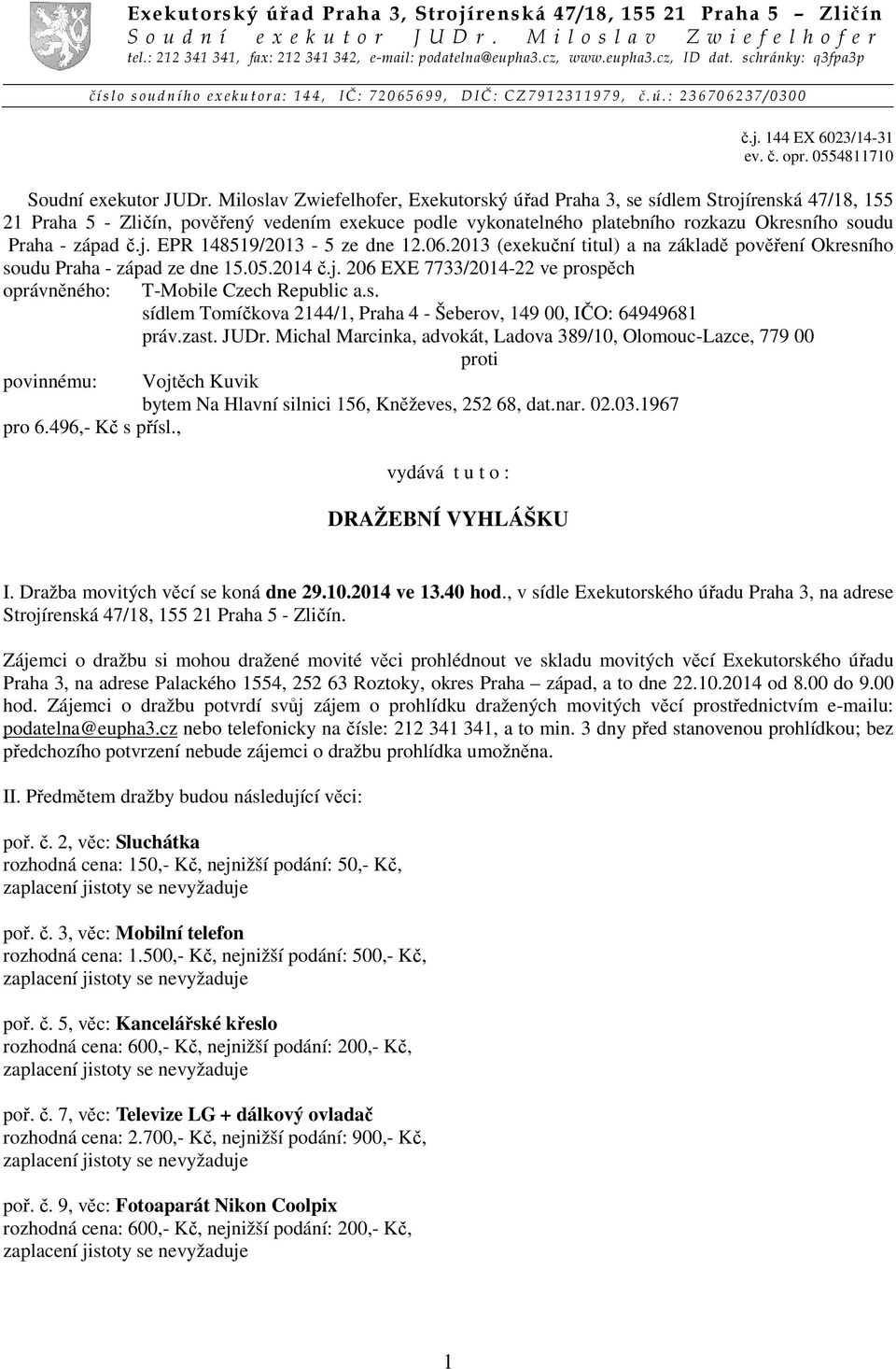 schránky: q3fpa3p č í s l o s o u d n í h o e x e k u t o r a : 1 4 4, I Č : 7 2 0 6 5 6 9 9, D I Č : C Z 7 9 1 2 3 1 1 9 7 9, č. ú. : 2 3 6 7 0 6 2 3 7 / 0 3 0 0 č.j. 144 EX 6023/14-31 ev. č. opr.