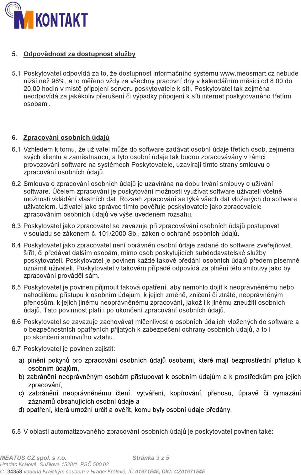 Poskytovatel tak zejména neodpovídá za jakékoliv přerušení či výpadky připojení k síti internet poskytovaného třetími osobami. 6. Zpracování osobních údajů 6.