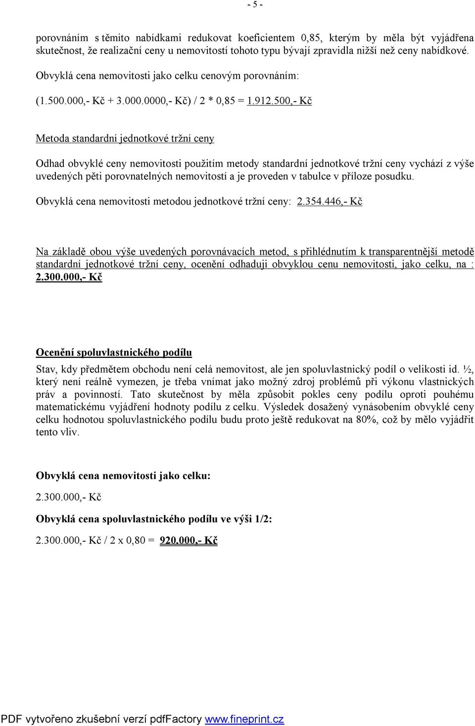 500,- Kč Metoda standardní jednotkové tržní ceny Odhad obvyklé ceny nemovitosti použitím metody standardní jednotkové tržní ceny vychází z výše uvedených pěti porovnatelných nemovitostí a je proveden