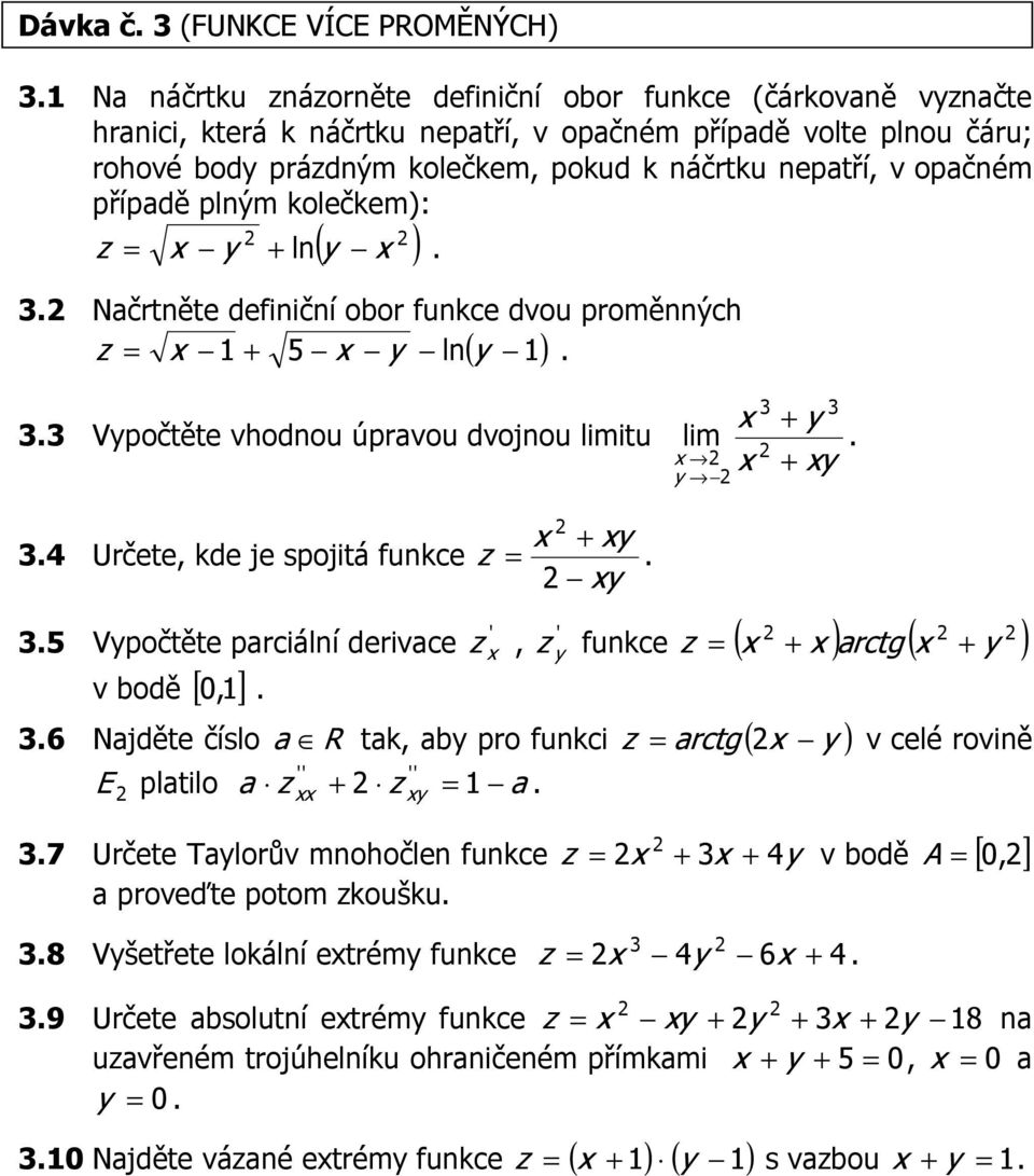 4 Určete, kde je spojitá funkce 5 Vypočtěte parciální derivace v bodě [ 0,] 6 Najděte číslo R E platilo + y z = y z, z funkce z = ( + ) arctg ( + y ) y a tak, aby pro funkci z arctg ( y ) y a z + z =