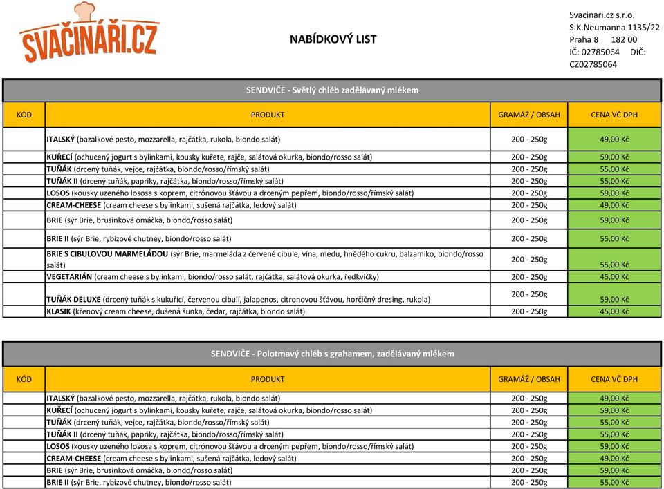 Neumanna 1135/22 Praha 8 182 00 IČ: 02785064 DIČ: CZ02785064 SENDVIČE - Světlý chléb zadělávaný mlékem KÓD PRODUKT GRAMÁŽ / OBSAH CENA VČ DPH ITALSKÝ (bazalkové pesto, mozzarella, rajčátka, rukola,