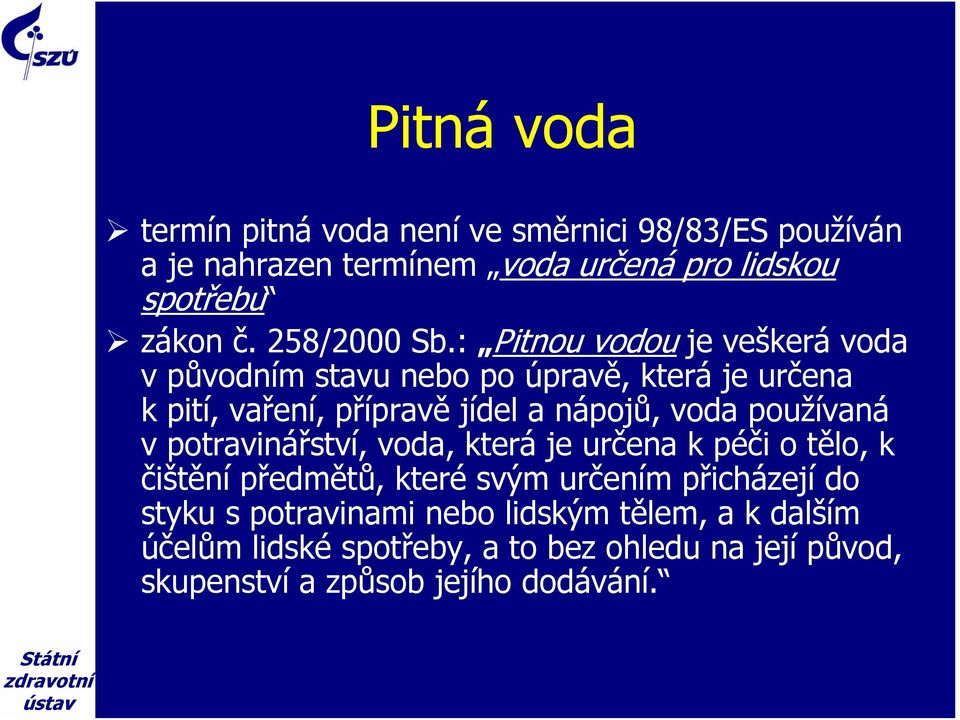 : Pitnou vodou je veškerá voda v původním stavu nebo po úpravě, která je určena k pití, vaření, přípravě jídel a nápojů, voda