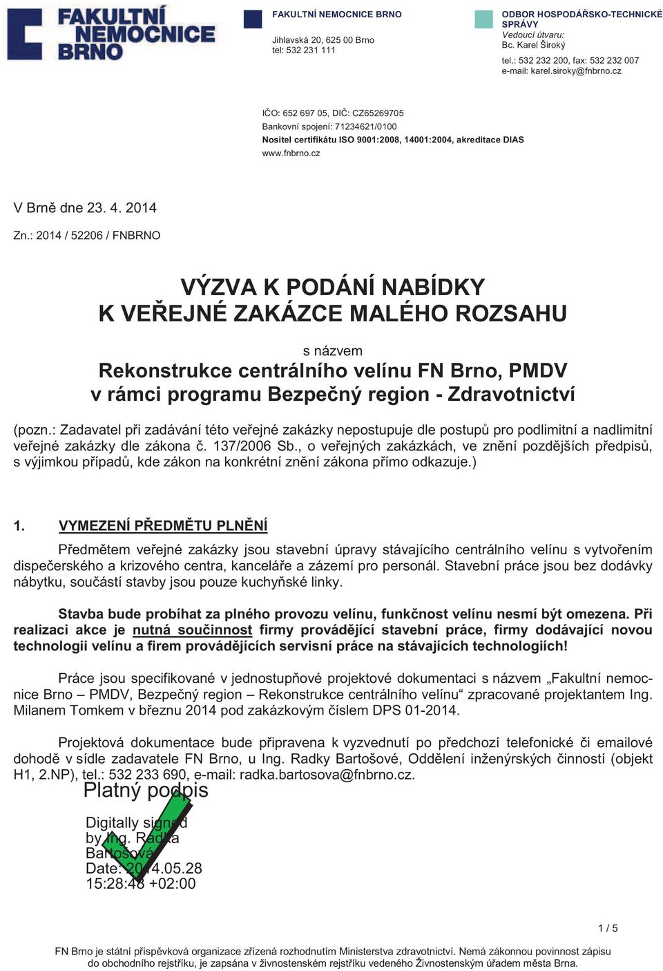 : 2014 / 52206 / FNBRNO VÝZVA K PODÁNÍ NABÍDKY K VEEJNÉ ZAKÁZCE MALÉHO ROZSAHU s názvem Rekonstrukce centrálního velínu FN Brno, PMDV v rámci programu Bezpený region - Zdravotnictví (pozn.