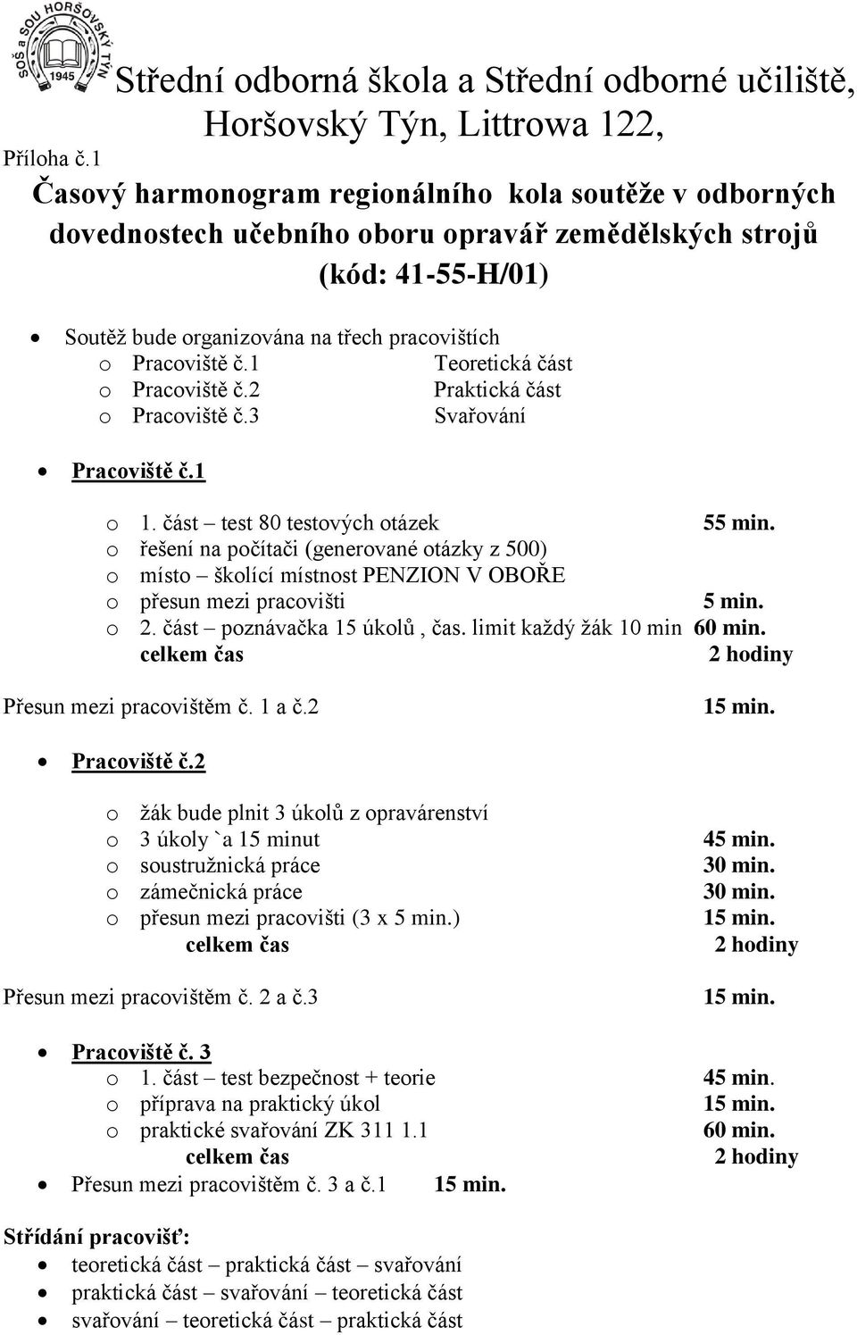 1 Teoretická část o Pracoviště č.2 Praktická část o Pracoviště č.3 Svařování Pracoviště č.1 o 1. část test 80 testových otázek 55 min.