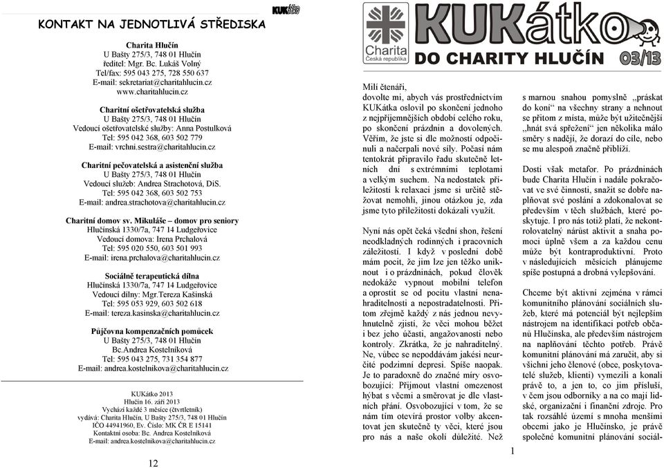 cz Charitní pečovatelská a asistenční služba Vedoucí služeb: Andrea Strachotová, DiS. Tel: 595 042 368, 603 502 753 E-mail: andrea.strachotova@charitahlucin.cz Charitní domov sv.