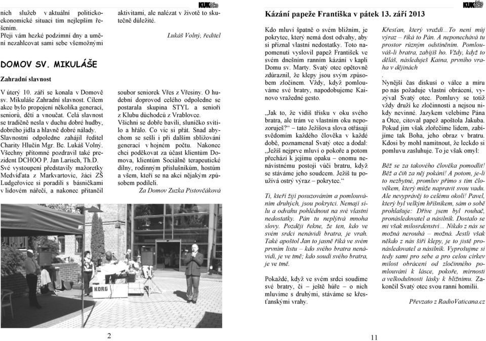 Celá slavnost se tradičně nesla v duchu dobré hudby, dobrého jídla a hlavně dobré nálady. Slavnostní odpoledne zahájil ředitel Charity Hlučín Mgr. Bc. Lukáš Volný.