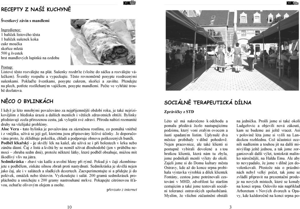 Poklaďte švestkami, posypte cukrem, skořicí a zaviňte. Přendejte na plech, potřete rozšlehaným vajíčkem, posypte mandlemi. Pečte ve vyhřáté troubě dozlatova.